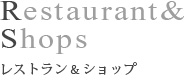 Restaurant＆Shops レストラン＆ショップ
